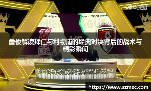 詹俊解读拜仁与利物浦的经典对决背后的战术与精彩瞬间
